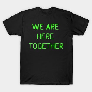 We are here together! Green spray paint design! T-Shirt